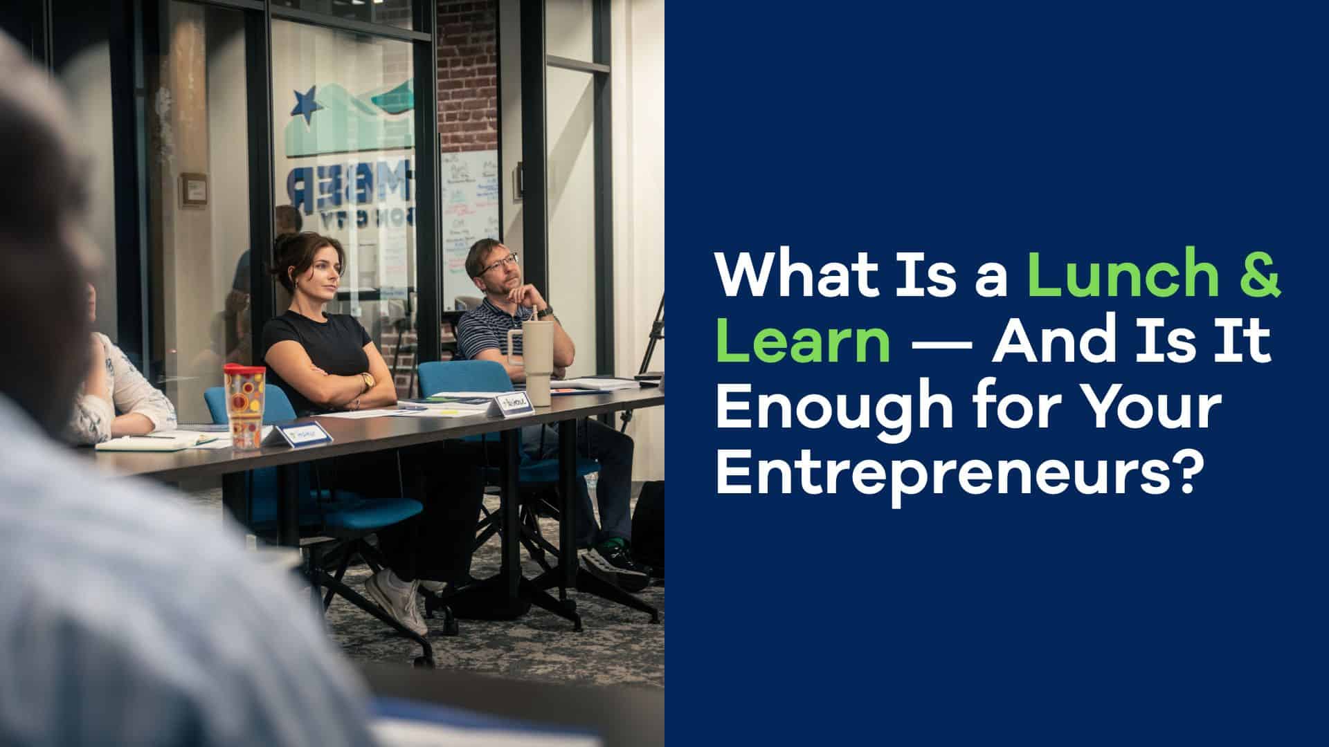 What Is a Lunch & Learn — And Is It Enough for Your Entrepreneurs?
